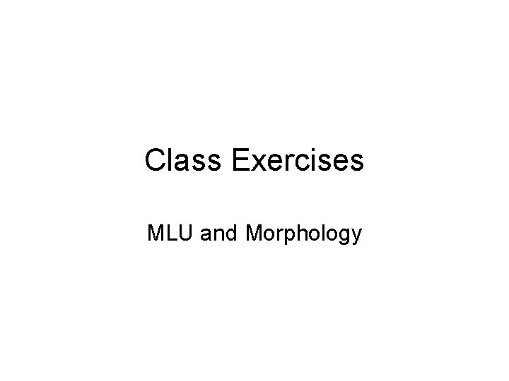 Class Exercises MLU and Morphology 