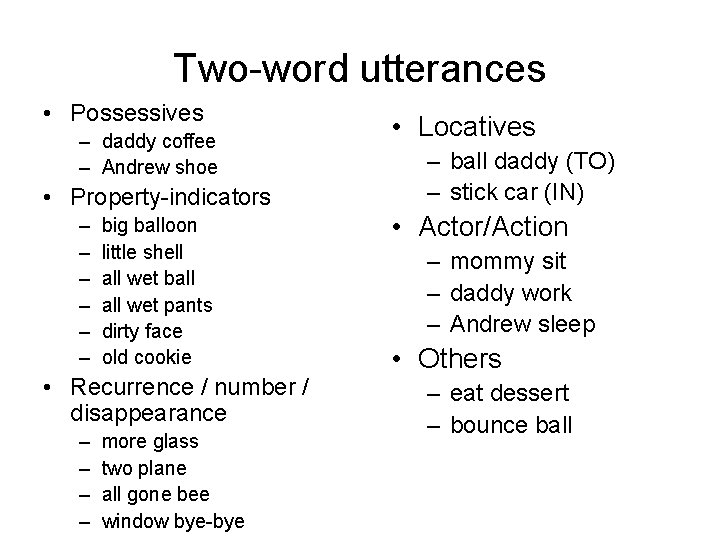 Two-word utterances • Possessives – daddy coffee – Andrew shoe • Property-indicators – –