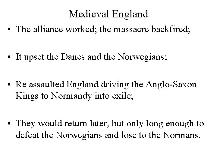 Medieval England • The alliance worked; the massacre backfired; • It upset the Danes