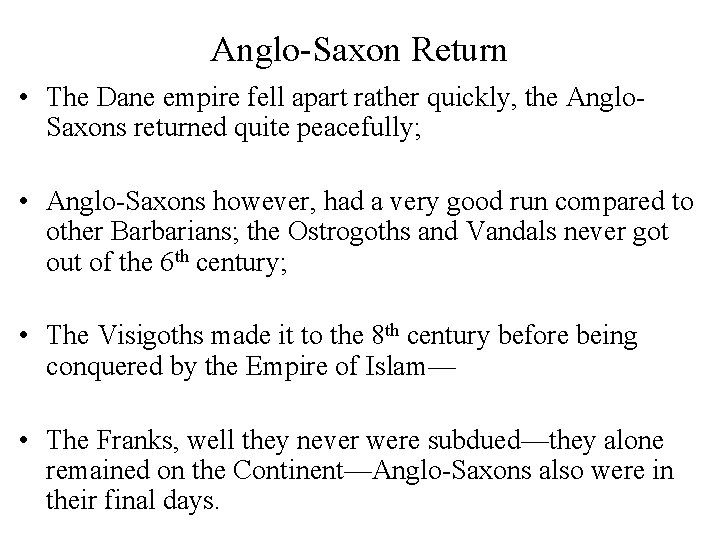 Anglo-Saxon Return • The Dane empire fell apart rather quickly, the Anglo. Saxons returned