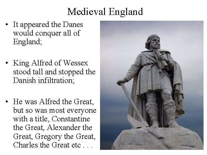 Medieval England • It appeared the Danes would conquer all of England; • King