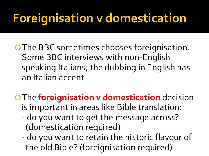 Foreignisation v domestication The BBC sometimes chooses foreignisation. Some BBC interviews with non-English speaking