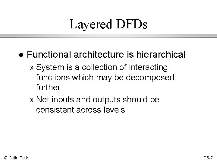 Layered DFDs l Functional architecture is hierarchical » System is a collection of interacting