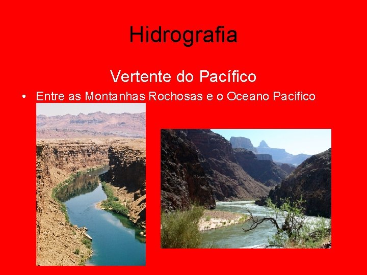 Hidrografia Vertente do Pacífico • Entre as Montanhas Rochosas e o Oceano Pacifico 