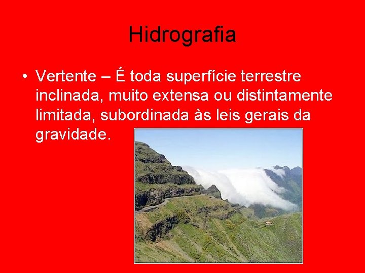 Hidrografia • Vertente – É toda superfície terrestre inclinada, muito extensa ou distintamente limitada,