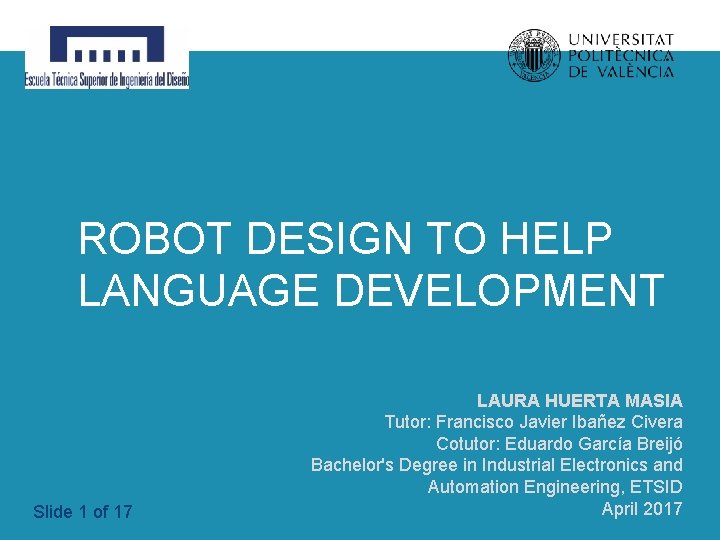 ROBOT DESIGN TO HELP LANGUAGE DEVELOPMENT Slide 1 of 17 LAURA HUERTA MASIA Tutor: