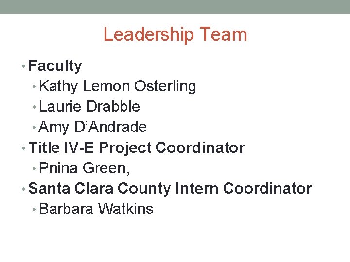 Leadership Team • Faculty • Kathy Lemon Osterling • Laurie Drabble • Amy D’Andrade