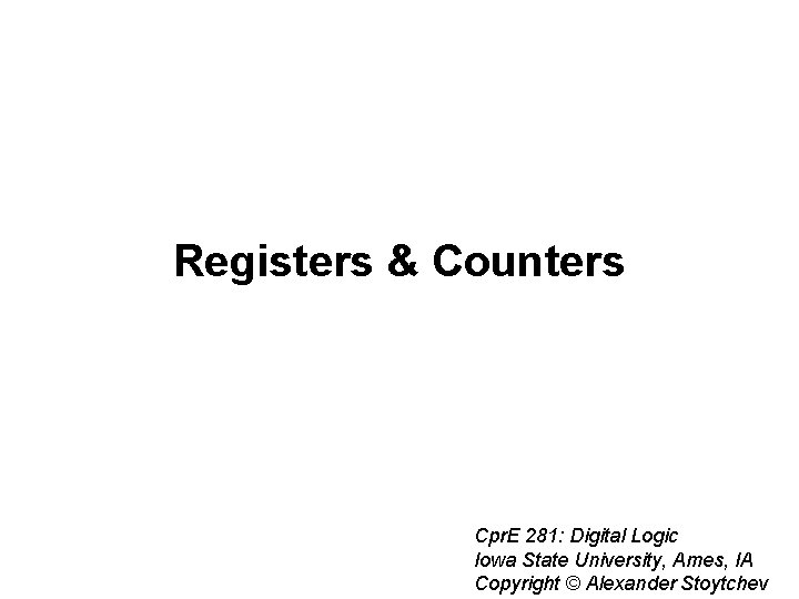 Registers & Counters Cpr. E 281: Digital Logic Iowa State University, Ames, IA Copyright