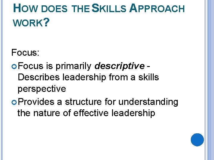 HOW DOES THE SKILLS APPROACH WORK? Focus: Focus is primarily descriptive - Describes leadership