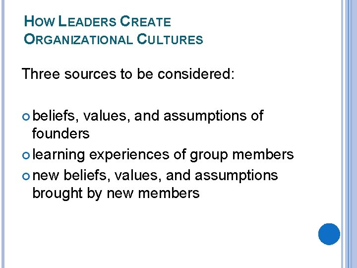 HOW LEADERS CREATE ORGANIZATIONAL CULTURES Three sources to be considered: beliefs, values, and assumptions