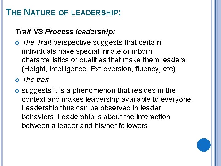 THE NATURE OF LEADERSHIP: Trait VS Process leadership: The Trait perspective suggests that certain