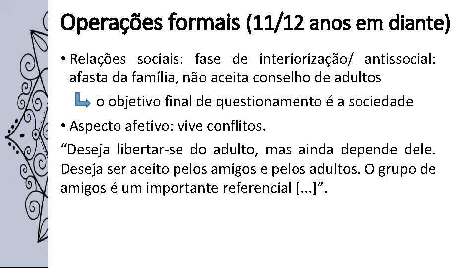 Operações formais (11/12 anos em diante) • Relações sociais: fase de interiorização/ antissocial: afasta