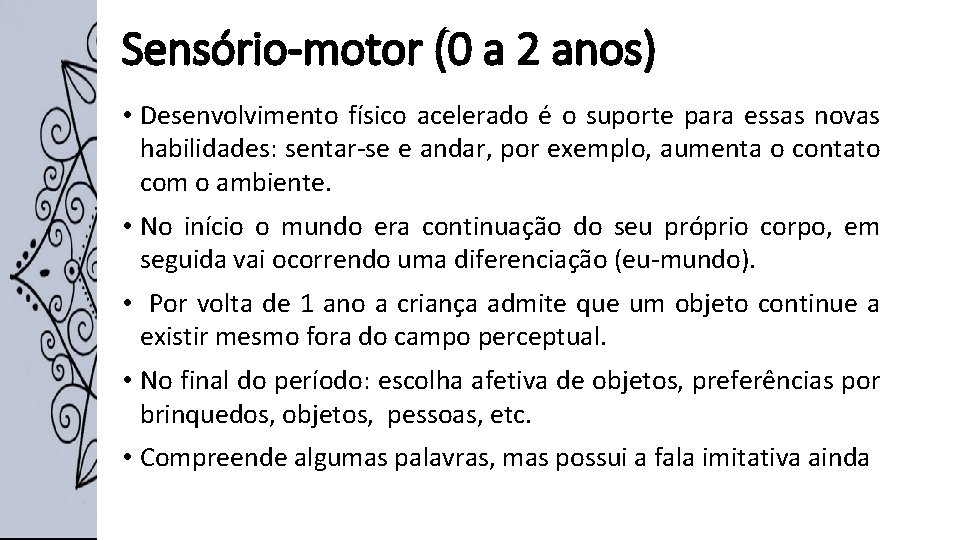 Sensório-motor (0 a 2 anos) • Desenvolvimento físico acelerado é o suporte para essas