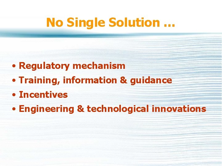 No Single Solution … • Regulatory mechanism • Training, information & guidance • Incentives