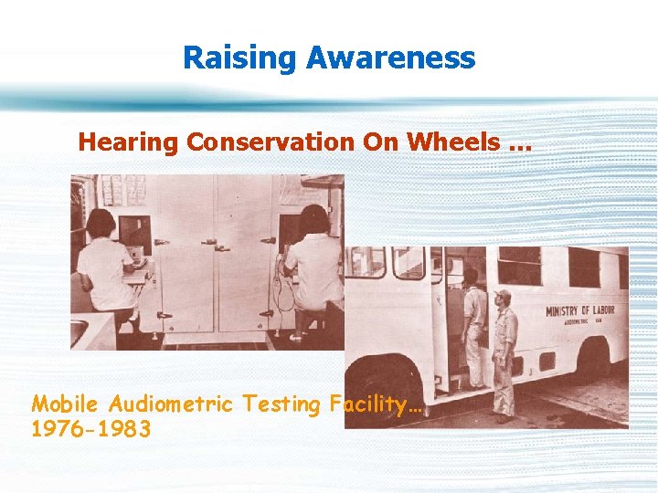 Raising Awareness Hearing Conservation On Wheels … Mobile Audiometric Testing Facility… 1976 -1983 