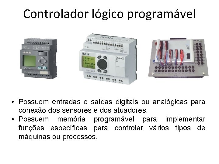 Controlador lógico programável • Possuem entradas e saídas digitais ou analógicas para conexão dos