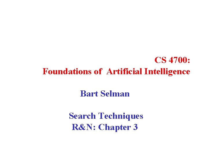 CS 4700: Foundations of Artificial Intelligence Bart Selman Search Techniques R&N: Chapter 3 