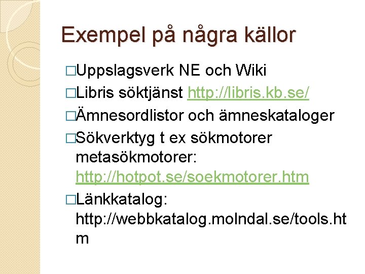 Exempel på några källor �Uppslagsverk NE och Wiki �Libris söktjänst http: //libris. kb. se/