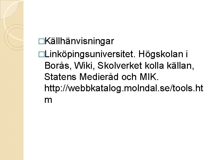 �Källhänvisningar �Linköpingsuniversitet. Högskolan i Borås, Wiki, Skolverket kolla källan, Statens Medieråd och MIK. http: