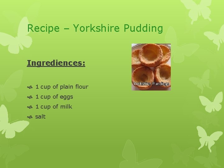 Recipe – Yorkshire Pudding Ingrediences: 1 cup of plain flour 1 cup of eggs