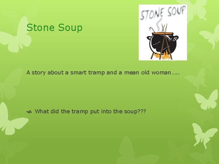 Stone Soup A story about a smart tramp and a mean old woman…. .