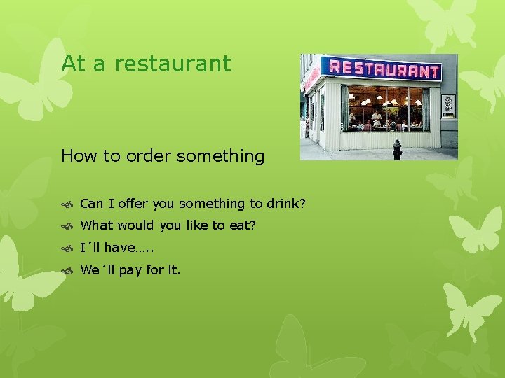 At a restaurant How to order something Can I offer you something to drink?