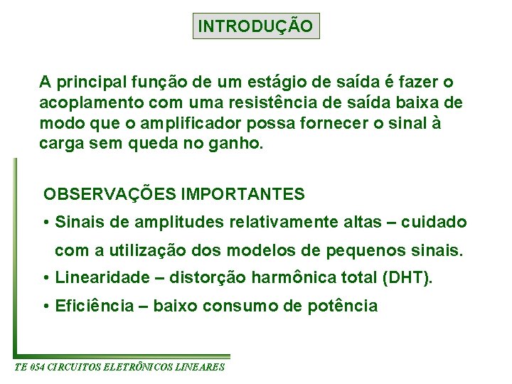 INTRODUÇÃO A principal função de um estágio de saída é fazer o acoplamento com INTRODUÇÃO A principal função de um estágio de saída é fazer o acoplamento com