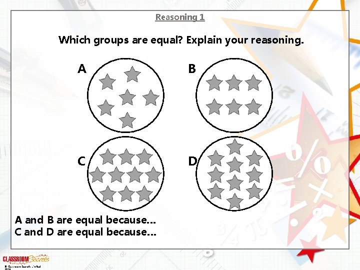Reasoning 1 Which groups are equal? Explain your reasoning. A B C D A