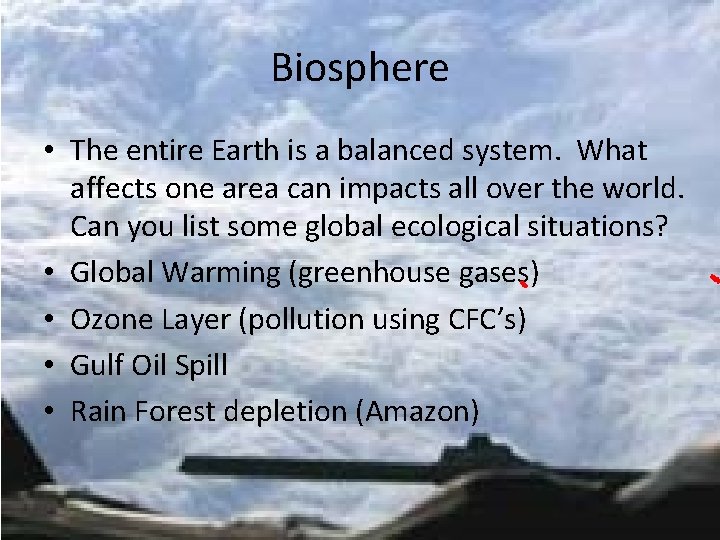 Biosphere • The entire Earth is a balanced system. What affects one area can