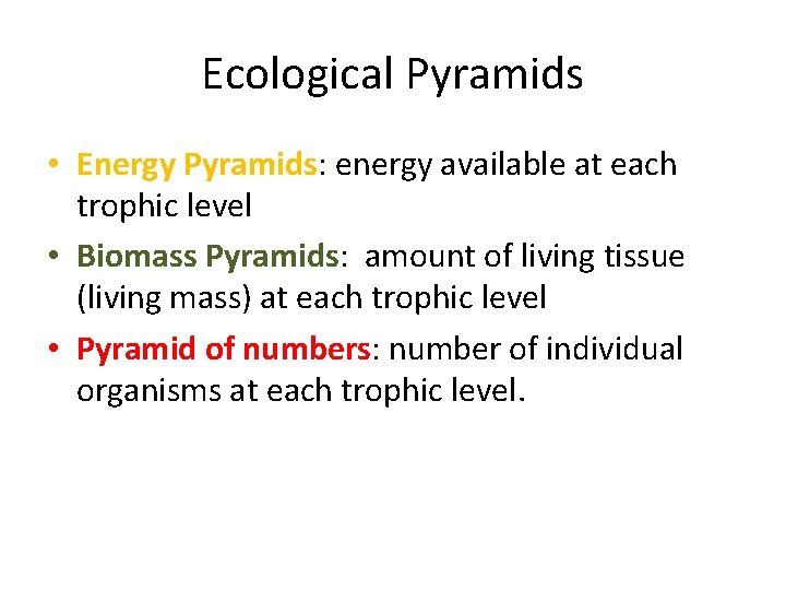 Ecological Pyramids • Energy Pyramids: energy available at each trophic level • Biomass Pyramids: