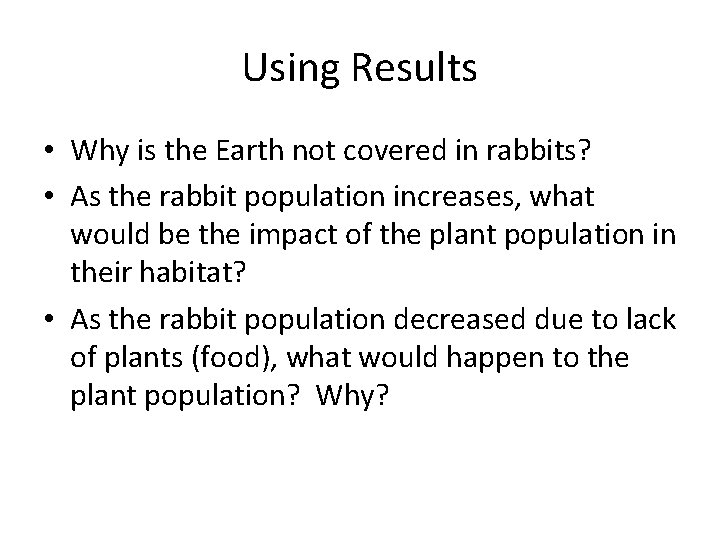Using Results • Why is the Earth not covered in rabbits? • As the