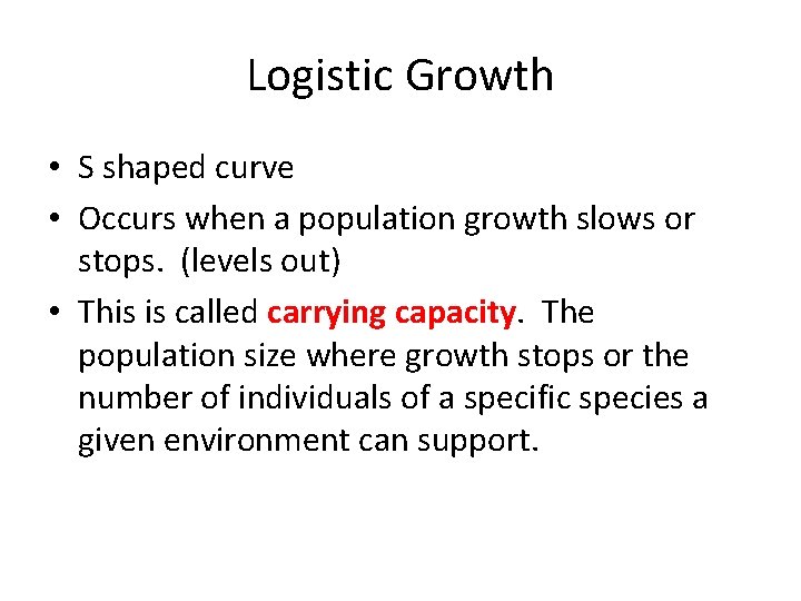 Logistic Growth • S shaped curve • Occurs when a population growth slows or
