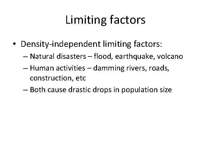 Limiting factors • Density-independent limiting factors: – Natural disasters – flood, earthquake, volcano –