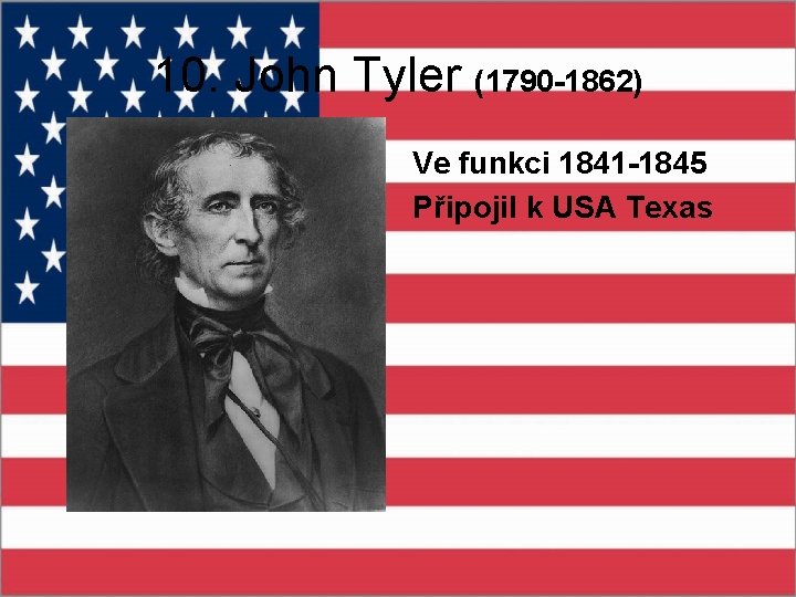 10. John Tyler (1790 -1862) Ve funkci 1841 -1845 Připojil k USA Texas 