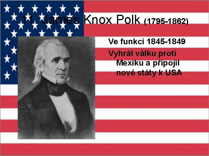 11. James Knox Polk (1795 -1862) Ve funkci 1845 -1849 Vyhrál válku proti Mexiku