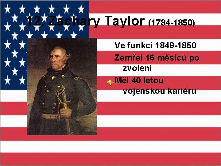 12. Zachary Taylor (1784 -1850) Ve funkci 1849 -1850 Zemřel 16 měsíců po zvolení