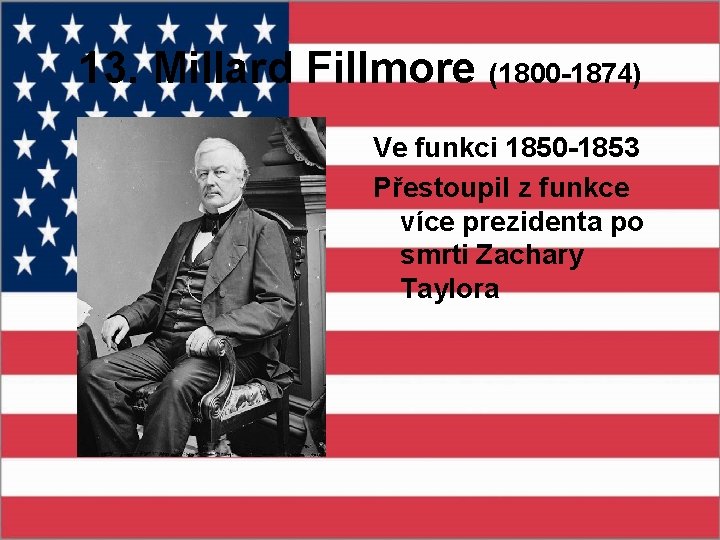 13. Millard Fillmore (1800 -1874) Ve funkci 1850 -1853 Přestoupil z funkce více prezidenta