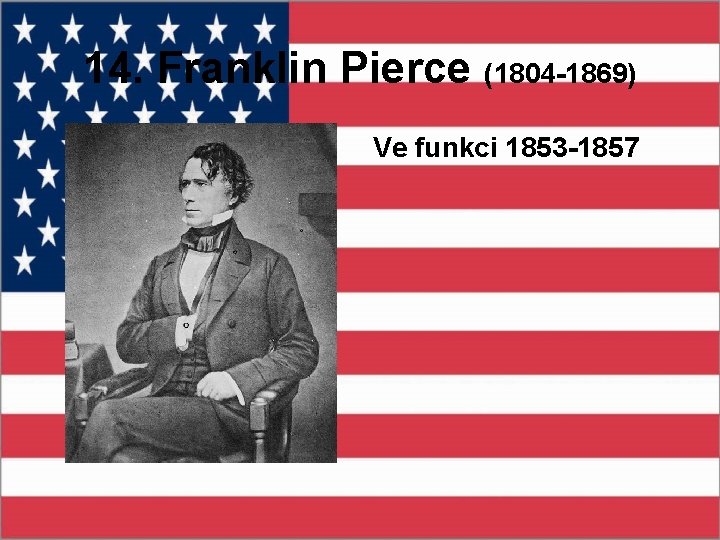 14. Franklin Pierce (1804 -1869) Ve funkci 1853 -1857 