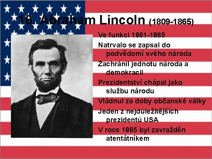 16. Abraham Lincoln (1809 -1865) Ve funkci 1861 -1865 Natrvalo se zapsal do podvědomí