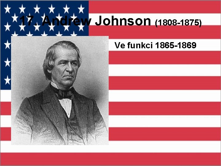 17. Andrew Johnson (1808 -1875) Ve funkci 1865 -1869 
