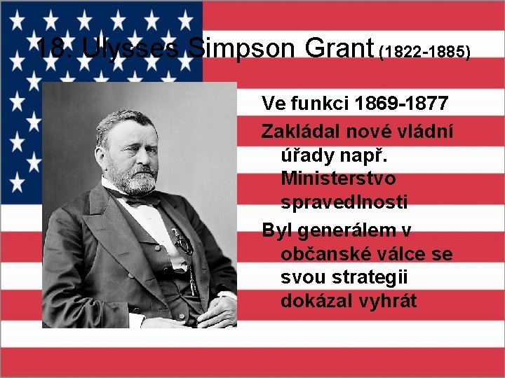 18. Ulysses Simpson Grant (1822 -1885) Ve funkci 1869 -1877 Zakládal nové vládní úřady