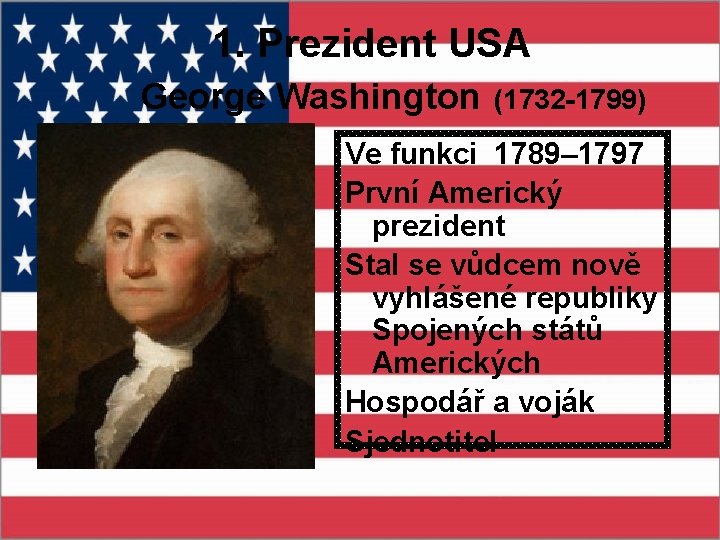 1. Prezident USA George Washington (1732 -1799) Ve funkci 1789– 1797 První Americký prezident
