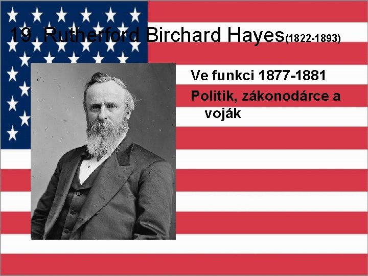 19. Rutherford Birchard Hayes(1822 -1893) Ve funkci 1877 -1881 Politik, zákonodárce a voják 