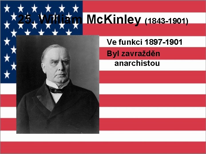 25. William Mc. Kinley (1843 -1901) Ve funkci 1897 -1901 Byl zavražděn anarchistou 