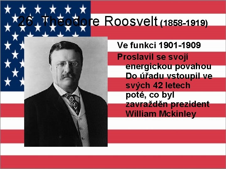 26. Theodore Roosvelt (1858 -1919) Ve funkci 1901 -1909 Proslavil se svojí energickou povahou