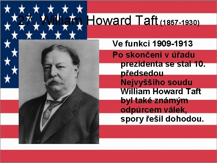 27. William Howard Taft (1857 -1930) Ve funkci 1909 -1913 Po skončení v úřadu