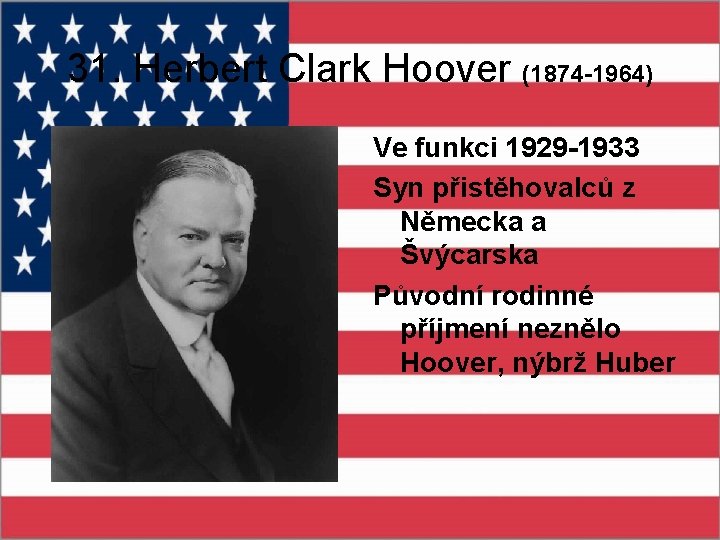 31. Herbert Clark Hoover (1874 -1964) Ve funkci 1929 -1933 Syn přistěhovalců z Německa