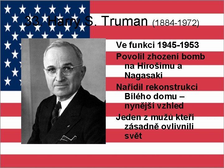 33. Harry S. Truman (1884 -1972) Ve funkci 1945 -1953 Povolil zhození bomb na