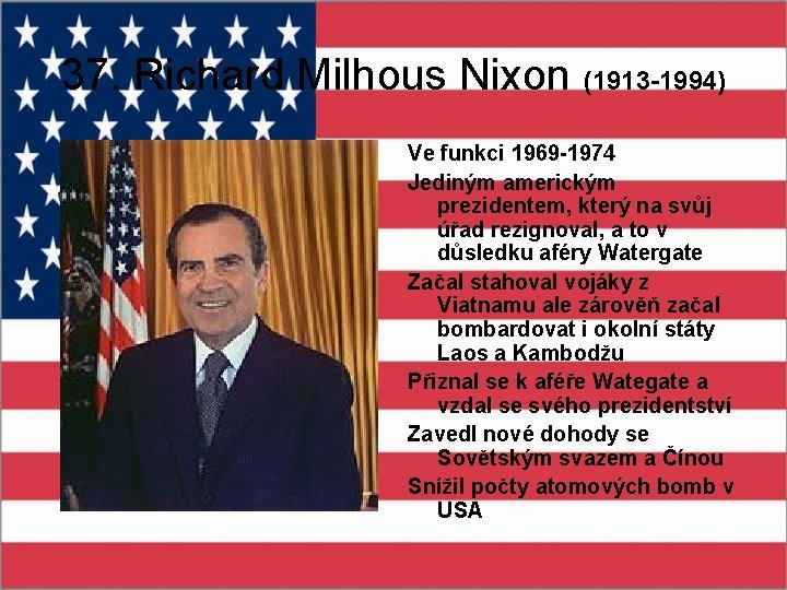 37. Richard Milhous Nixon (1913 -1994) Ve funkci 1969 -1974 Jediným americkým prezidentem, který