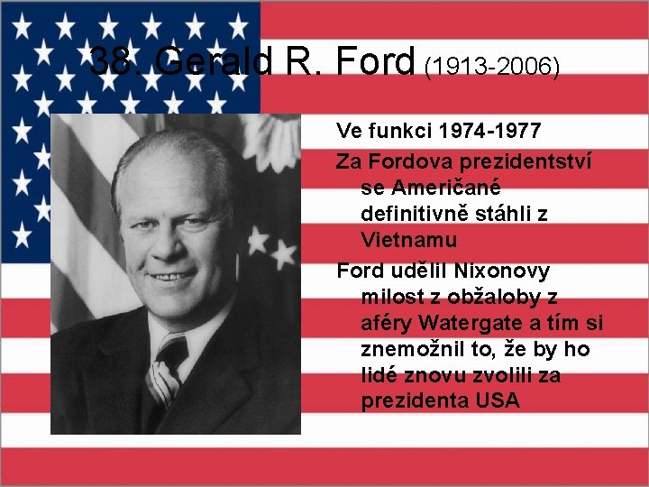 38. Gerald R. Ford (1913 -2006) Ve funkci 1974 -1977 Za Fordova prezidentství se